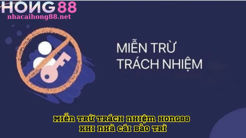 Miễn trừ trách nhiệm Hong88 khi nhà cái bảo trì