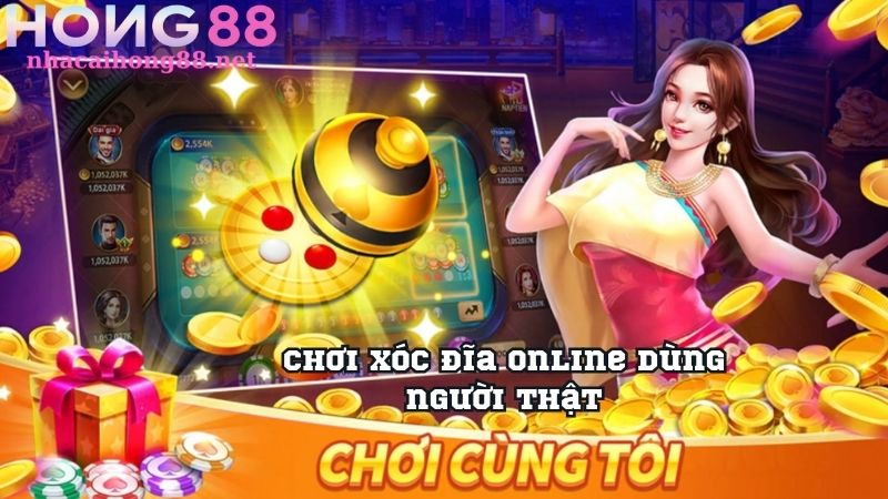 Chơi xóc đĩa online dùng người thật