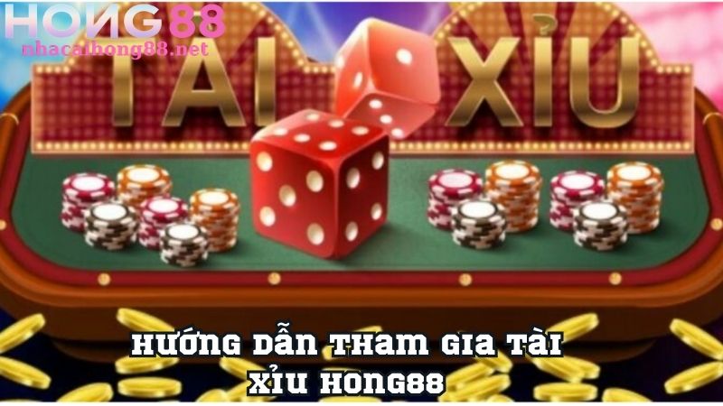 Hướng dẫn tham gia Tài xỉu Hong88