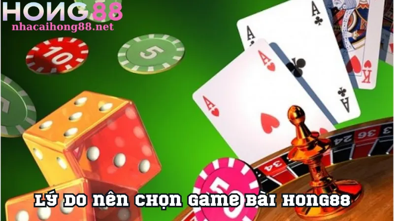 Lý do nên chọn Game bài Hong88